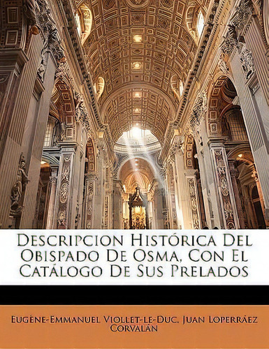 Descripcion Historica Del Obispado De Osma, Con El Catalogo De Sus Prelados, De Eugene-emmanuel Viollet-le-duc. Editorial Nabu Press, Tapa Blanda En Español