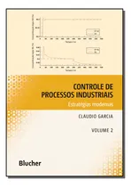 Comprar Controle De Processos Industriais - Vol.02: Controle De Processos Industriais, De Garcia, Claudio. Série Engenharia, Vol. Industrial. Editora Blucher, Capa Mole, Edição Industrial Em Português, 20