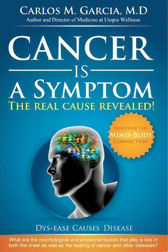 Cancer Is A Symptom, De Carlos Manuel Garcia M D. Editorial Createspace Independent Publishing Platform, Tapa Blanda En Inglés