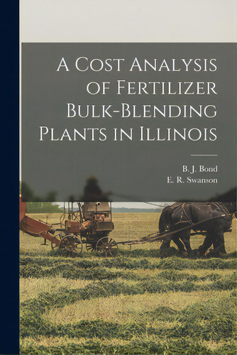 A Cost Analysis Of Fertilizer Bulk-blending Plants In Illinois, De Bond, B. J. (billy Joe) 1930. Editorial Hassell Street Pr, Tapa Blanda En Inglés