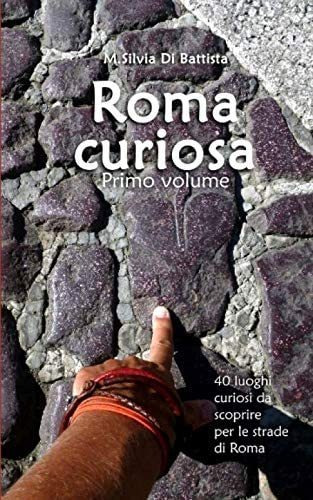 Libro: Roma Curiosa (primo Volume): 40 Luoghi Curiosi Da Sco