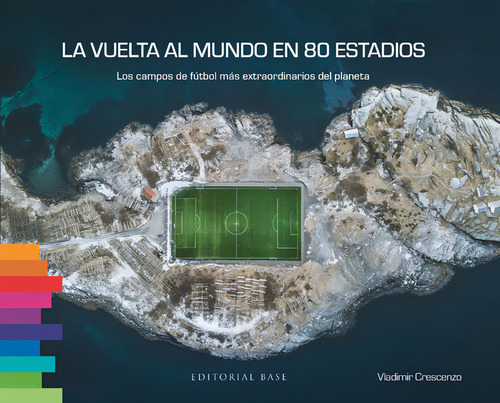 La Vuelta Al Mundo En 80 Estadios: Los Campos De Fútbol Más Extraordinarios Del Planeta, De Crescenzo, Vladimir., Vol. 1. Editorial Editorial Base (es), Tapa Dura En Español