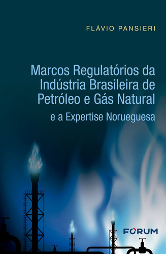 Marcos Regulatórios Da Indústria Brasileira De Petróleo E Gás Natural E A Expertise Norueguesa, De Flávio Pansieri. Editora Forum, Capa Mole Em Português, 2019