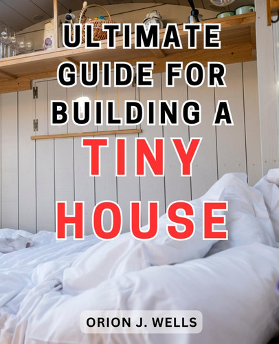 Libro: Ultimate Guide For Building A Tiny House: Discover Th