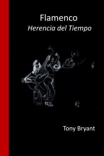 Flamenco. Herencia Del Tiempo - Bryant, Mr Tony, de Bryant, Mr T. Editorial CreateSpace Independent Publishing Platform en español