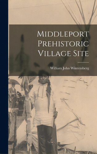 Middleport Prehistoric Village Site, De Wintemberg, William John. Editorial Hassell Street Pr, Tapa Dura En Inglés