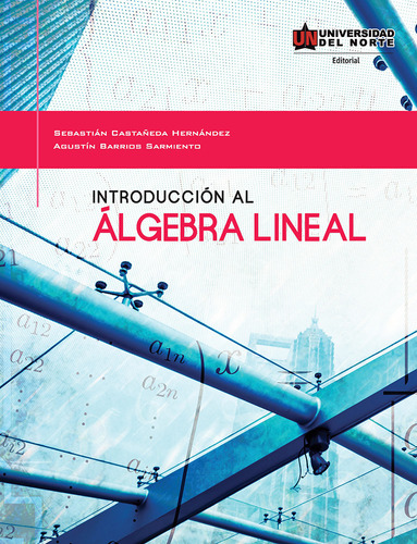 Introducción Al Álgebra Lineal, De Sebastián Castañeda Hernández, Agustín Barrios Sarmiento. U. Del Norte Editorial, Tapa Blanda, Edición 2012 En Español