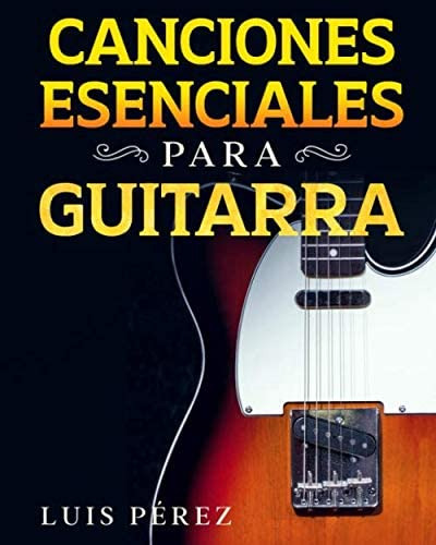 Libro: Canciones Esenciales Para Guitarra (spanish Edition)