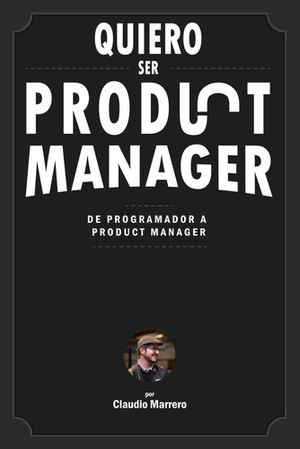 Libro: Quiero Ser Product Manager: De Programador A Product 