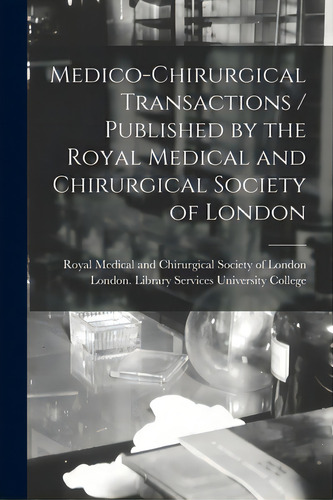 Medico-chirurgical Transactions / Published By The Royal Medical And Chirurgical Society Of London, De Royal Medical And Chirurgical Society. Editorial Legare Street Pr, Tapa Blanda En Inglés