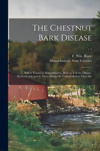 The Chestnut Bark Disease: Where Found In Massachusetts, How To Tell The Disease, Methods Of Cont..., De Rane, F. Wm (frank William) 1868-1933. Editorial Legare Street Pr, Tapa Blanda En Inglés