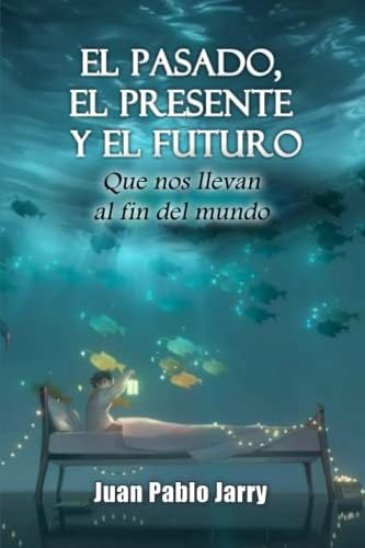 Libro: El Pasado, El Presente Y El Futuro Que Nos Llevan Al