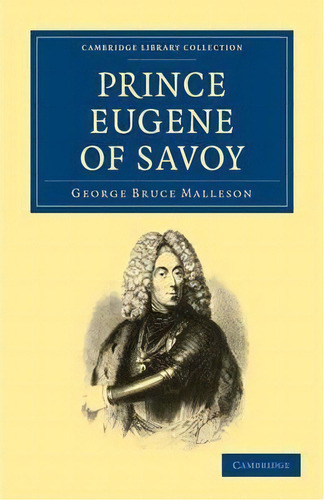 Cambridge Library Collection - European History: Prince Eugene Of Savoy, De George Bruce Malleson. Editorial Cambridge University Press, Tapa Blanda En Inglés