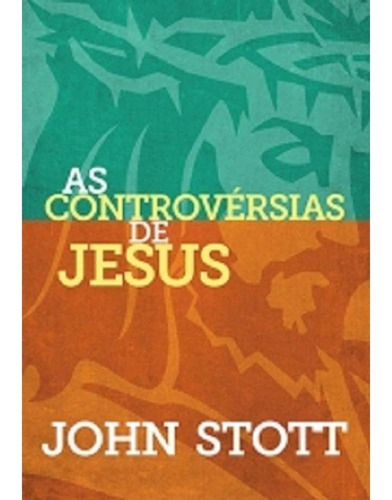 Livro As Controvérsias De Jesus - John Stott