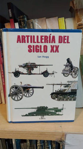 Artillería Del Siglo 20 - Ian Hogg - Tapa Dura - Ed Libsa