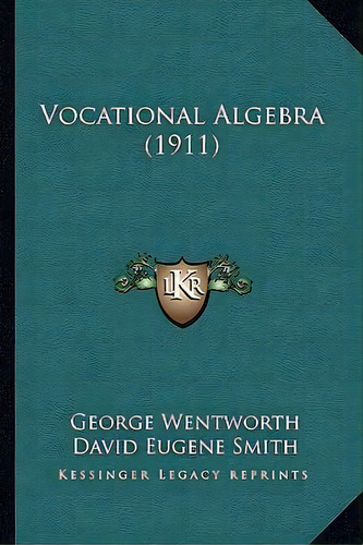 Vocational Algebra (1911), De George Wentworth. Editorial Kessinger Publishing, Tapa Blanda En Inglés