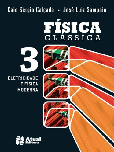 Física Clássica - Volume 3: Eletricidade E Física Moderna