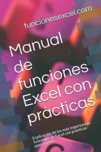 Manual De Funciones Excel Con Practicas: Explicacion De Las