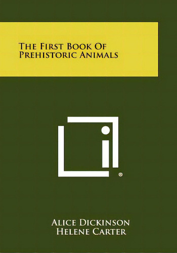 The First Book Of Prehistoric Animals, De Dickinson, Alice. Editorial Literary Licensing Llc, Tapa Blanda En Inglés