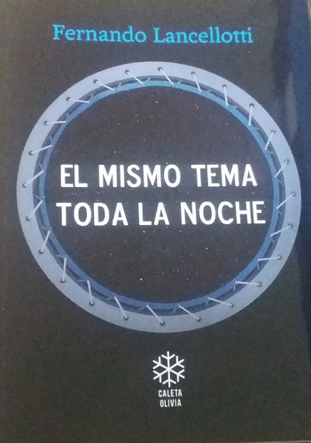 El Mismo Tema Toda La Noche, de Fernando Lancellotti. Editorial Caleta Olivia, edición 1 en español, 2019