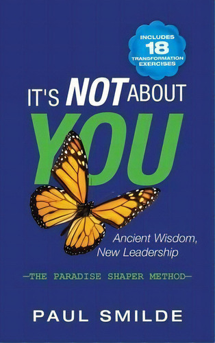 It's Not About You : Ancient Wisdom, New Leadership: The Paradise Shaper Method, De Paul Smilde. Editorial Balboa Press, Tapa Dura En Inglés
