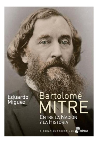 Bartolomé Mitre. Entre La Nación Y La Historia