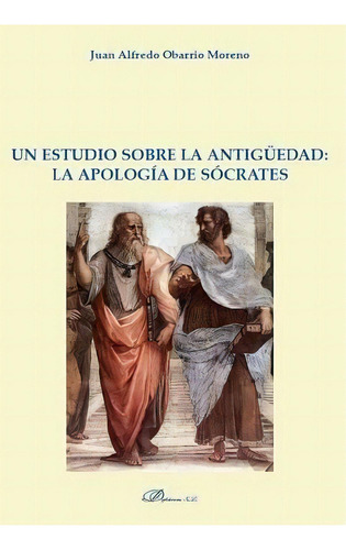Un Estudio Sobre La Antigãâ¼edad: La Apologãâa De Sãâ³crates, De Obarrio Moreno, Juan Alfredo. Editorial Editorial Dykinson, S.l., Tapa Blanda En Español