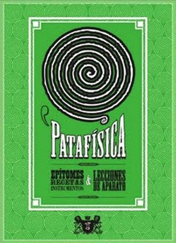 Patafisica: Epitomes, Recetas, Instrumentos & Lecciones De A