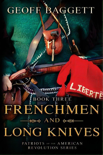 Frenchmen And Long Knives: Patriots Of The American Revolution Series Book Three, De Baggett, Geoff. Editorial Lightning Source Inc, Tapa Blanda En Inglés