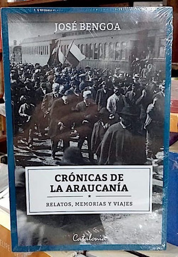 Crónicas De La Araucanía. José Bengoa