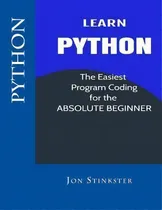 Comprar Python : Learn The Easiest Program Coding For The Absolute Beginner, De Jon Stinkster. Editorial Createspace Independent Publishing Platform, Tapa Blanda En Inglés