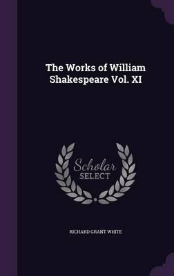 The Works Of William Shakespeare Vol. Xi - Richard Grant ...