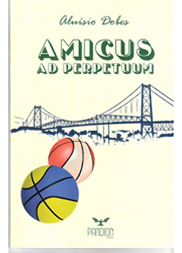 Livro: Amicus Ad Perpetuum Autor: Aluisio Dobes (novo, Lacrado), De Aluisio Dobes. Editorial Pandion, Capa Mole, Edição 1 Em Português, 2008