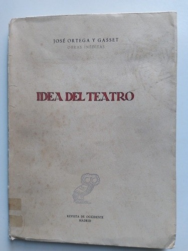 José Ortega Y Gasset- Idea Del Teatro, Obras Inéditas 