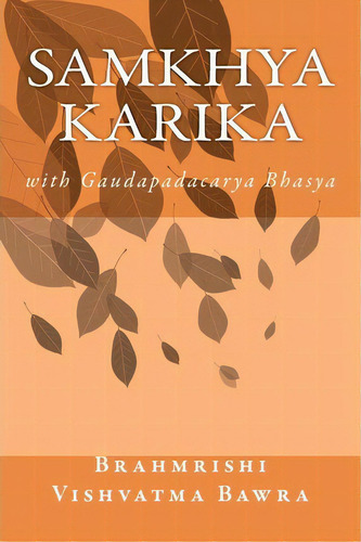Samkhya Karika : With Gaudapadacarya Bhasya, De Brahmrishi Vishvatma Bawra. Editorial Createspace Independent Publishing Platform, Tapa Blanda En Inglés