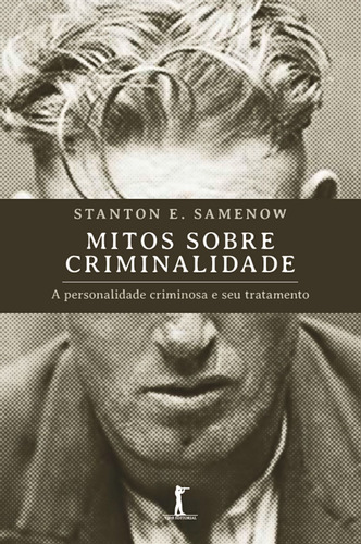 Mitos Sobre Criminalidade: A Personalidade Criminosa E Seu T