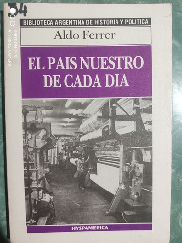 El Pais Nuestro De Cada Dia - Aldo Ferrer - Hyspamerica