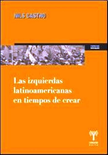 Las Izquierdas Latinoamericanas En Tiempos De Crear, De Castro Nils. Editorial Universidad De San Martin Edita, Tapa Blanda En Español, 2012