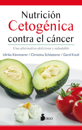 Nutrición cetogénica contra el cáncer: Una alternativa deliciosa y saludable, de Kämerer, Ulrike. Editorial Sirio, tapa blanda en español, 2017