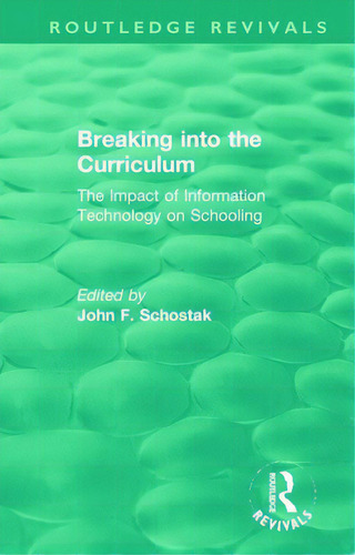 Breaking Into The Curriculum: The Impact Of Information Technology On Schooling, De Schostak, John F.. Editorial Routledge, Tapa Blanda En Inglés
