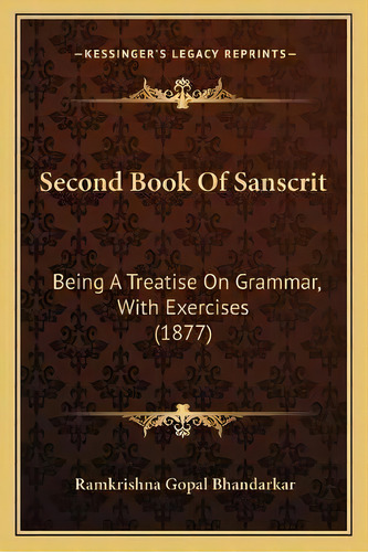 Second Book Of Sanscrit : Being A Treatise On Grammar, With Exercises (1877), De Ramkrishna Gopal Bhandarkar. Editorial Kessinger Publishing, Tapa Blanda En Inglés