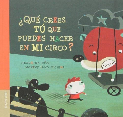 Que Crees Tu Que Puedes Hacer En Mi Circo?, De Roo, Georgina. Editorial Pequeño Editor En Español