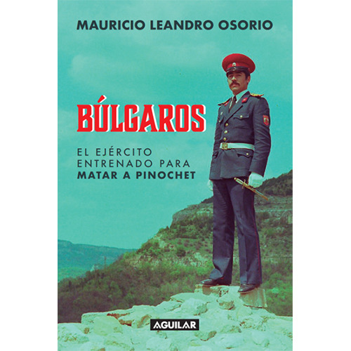 Bulgaros. El Ejercito Entrenado Para Matar A Pinochet