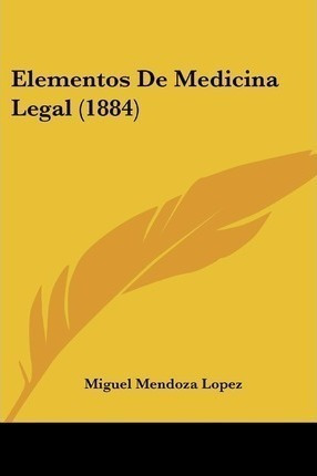 Elementos De Medicina Legal (1884) - Miguel Mendoza Lopez