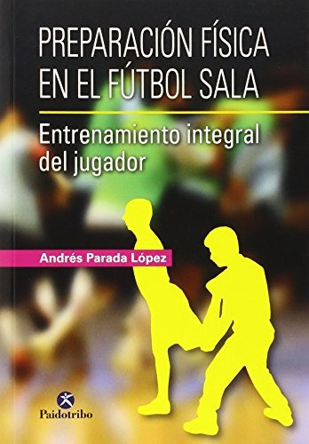 Preparación Física En El Fútbol Sala, De Lopez Parada. Editorial Paidotribo, Tapa Blanda En Español, 2015