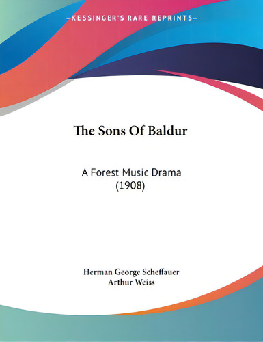 The Sons Of Baldur: A Forest Music Drama (1908), De Scheffauer, Herman George., Vol. 1. Editorial Kessinger Pub Llc, Tapa Blanda En Inglés