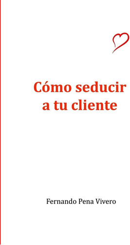 Libro Cómo Seducir A Tu Cliente- Tapa Blanda