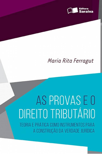 As provas e o direito tributário - 1ª edição de 2016: Teoria e prática como instrumentos para a construção da verdade jurídica, de Ferragut, Maria Rita. Editora Saraiva Educação S. A., capa mole em português, 2016