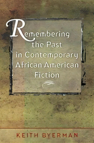 Remembering The Past In Contemporary African American Fiction, De Keith Eldon Byerman. Editorial University North Carolina Press, Tapa Blanda En Inglés