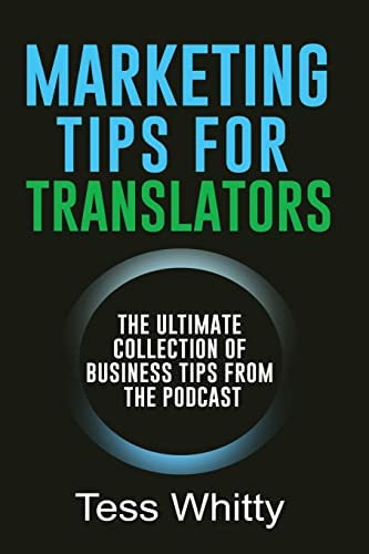 Marketing Tips For Translators: The Ultimate Collection Of Business Tips From The Podcast, De Whitty, Tess. Editorial Createspace Independent Publishing Platform, Tapa Blanda En Inglés